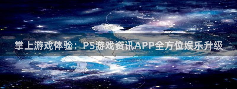 辉达娱乐网页登录入口下载：掌上游戏体验：PS游戏资讯APP全